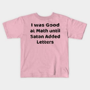 I was good at Math until Satan added letters Kids T-Shirt